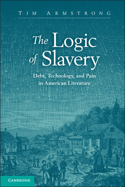 The Logic of Slavery; Debt, Technology, and Pain in American Literature (Paperback / softback) 9781107607811