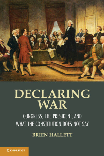 Declaring War; Congress, the President, and What the Constitution Does Not Say (Paperback / softback) 9781107608573