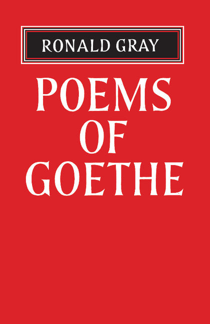 Poems of Goethe; A Selection with Introduction and Notes by Ronald Gray (Paperback / softback) 9781107609143