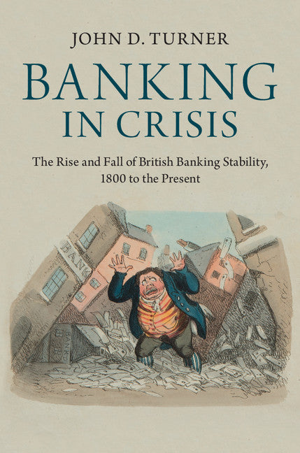 Banking in Crisis; The Rise and Fall of British Banking Stability, 1800 to the Present (Paperback / softback) 9781107609860