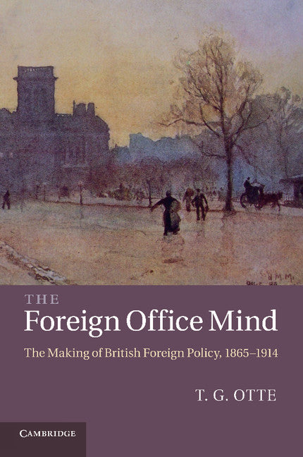 The Foreign Office Mind; The Making of British Foreign Policy, 1865–1914 (Paperback / softback) 9781107613102