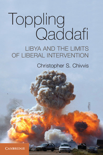 Toppling Qaddafi; Libya and the Limits of Liberal Intervention (Paperback / softback) 9781107613867