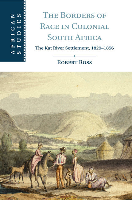 The Borders of Race in Colonial South Africa; The Kat River Settlement, 1829–1856 (Paperback / softback) 9781107616578