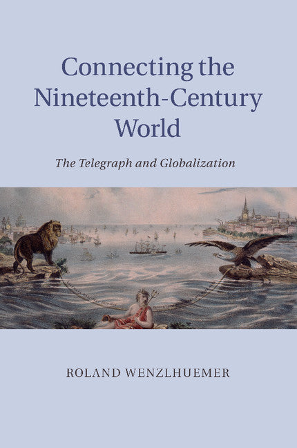 Connecting the Nineteenth-Century World; The Telegraph and Globalization (Paperback / softback) 9781107616608