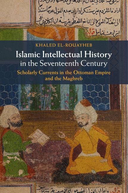 Islamic Intellectual History in the Seventeenth Century; Scholarly Currents in the Ottoman Empire and the Maghreb (Paperback / softback) 9781107617568