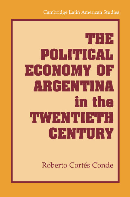 The Political Economy of Argentina in the Twentieth Century (Paperback / softback) 9781107617780