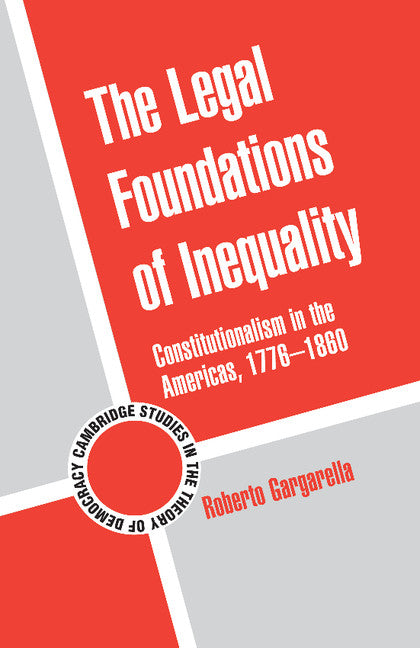 The Legal Foundations of Inequality; Constitutionalism in the Americas, 1776–1860 (Paperback / softback) 9781107617810