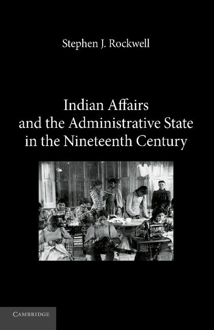Indian Affairs and the Administrative State in the Nineteenth Century (Paperback / softback) 9781107617995