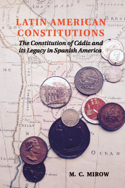 Latin American Constitutions; The Constitution of Cádiz and its Legacy in Spanish America (Paperback / softback) 9781107618558