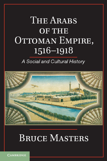 The Arabs of the Ottoman Empire, 1516–1918; A Social and Cultural History (Paperback / softback) 9781107619036