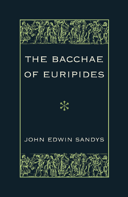 The Bacchae of Euripides; With Critical and Explanatory Notes and with Numerous Illustrations from Works of Ancient Art (Paperback / softback) 9781107620988