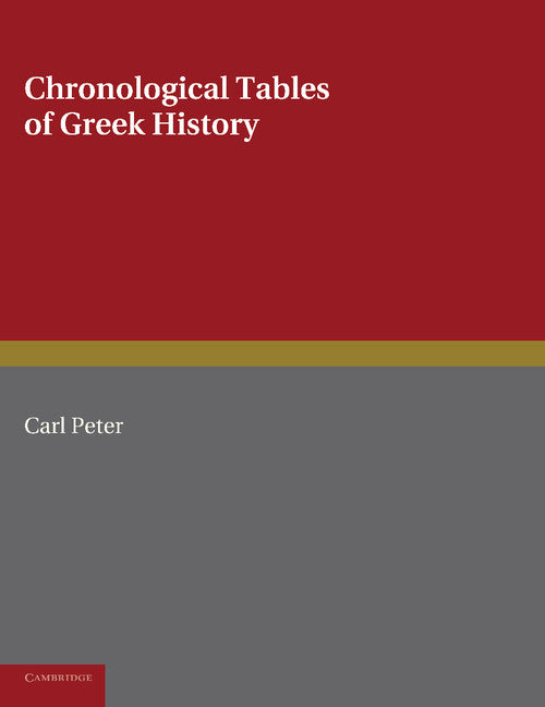 Chronological Tables of Greek History; Accompanied by a Short Narrative of Events, with References to the Sources of Information and Extracts from the Ancient Authorities (Paperback / softback) 9781107620995