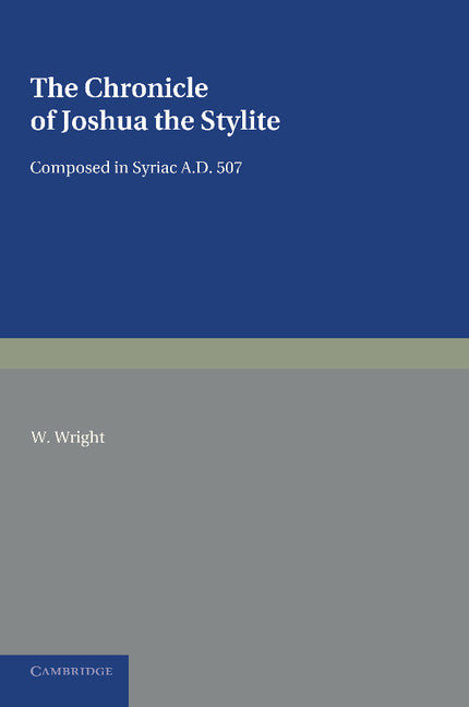 The Chronicle of Joshua the Stylite; Composed in Syriac AD 507, with a Translation into English and Notes (Paperback / softback) 9781107621053