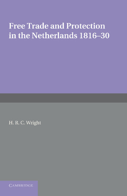 Free Trade and Protection in the Netherlands 1816–30; A Study of the First Benelux (Paperback / softback) 9781107621800