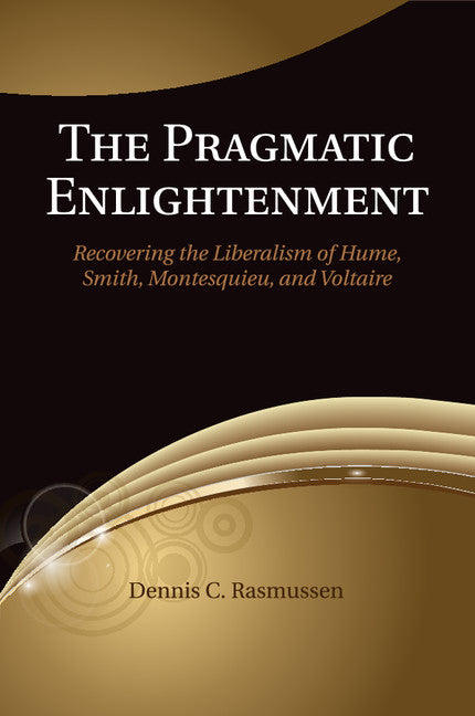 The Pragmatic Enlightenment; Recovering the Liberalism of Hume, Smith, Montesquieu, and Voltaire (Paperback / softback) 9781107622999