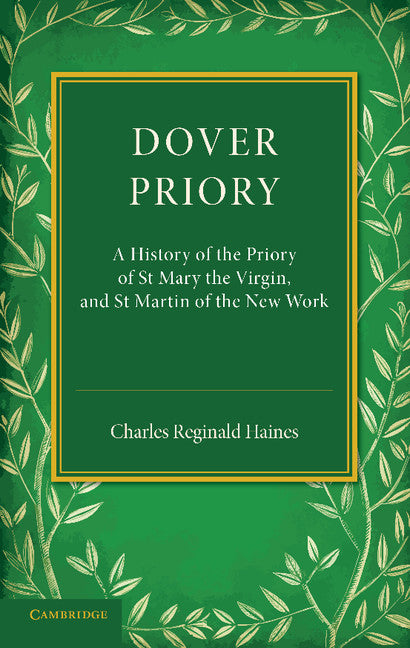 Dover Priory; A History of the Priory of St Mary the Virgin, and St Martin of the New Work (Paperback / softback) 9781107623248