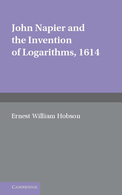 John Napier and the Invention of Logarithms, 1614; A Lecture by E.W. Hobson (Paperback / softback) 9781107624504