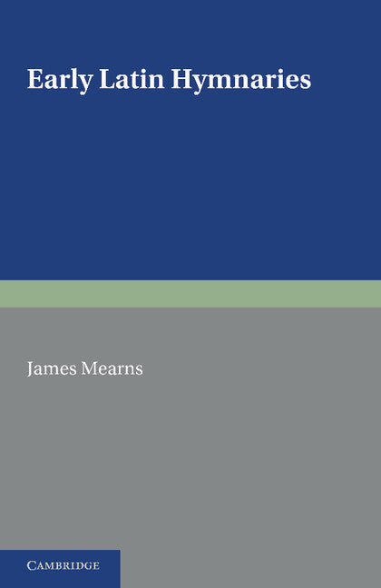 Early Latin Hymnaries; An Index of Hymns in Hymnaries before 1100, with an Appendix from Later Sources (Paperback / softback) 9781107626249
