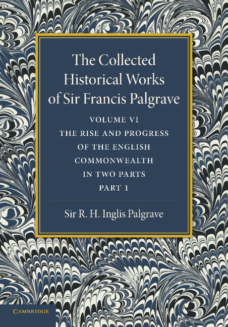 The Collected Historical Works of Sir Francis Palgrave, K.H.: Volume 6; The Rise and Progress of the English Commonwealth: Anglo-Saxon Period, Part 1 (Paperback / softback) 9781107626348
