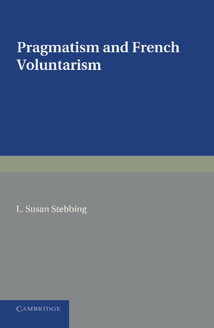 Pragmatism and French Voluntarism; With Especial Reference to the Notion of Truth in the Development of French Philosophy from Maine de Biran to Professor Bergson (Paperback / softback) 9781107626638