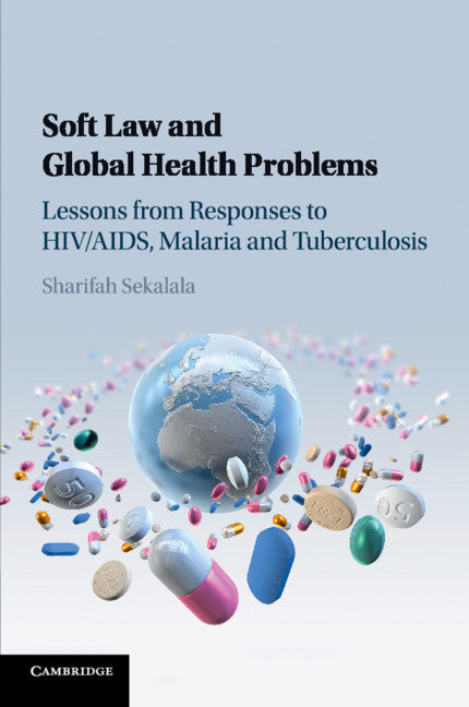 Soft Law and Global Health Problems; Lessons from Responses to HIV/AIDS, Malaria and Tuberculosis (Paperback / softback) 9781107627598