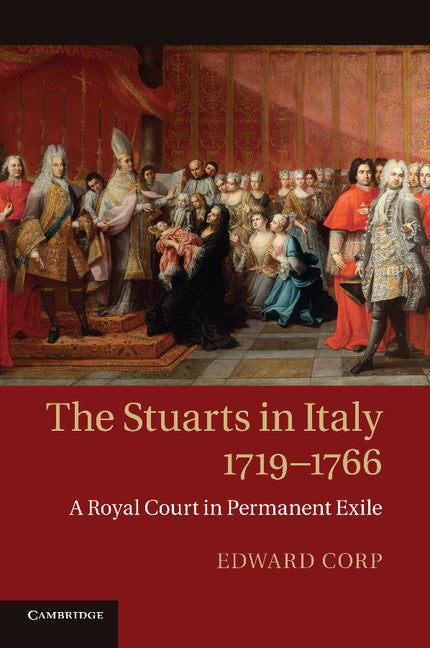 The Stuarts in Italy, 1719–1766; A Royal Court in Permanent Exile (Paperback / softback) 9781107629165