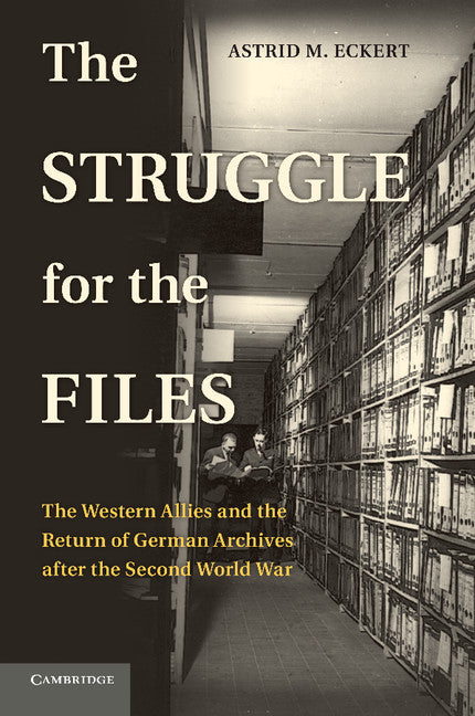 The Struggle for the Files; The Western Allies and the Return of German Archives after the Second World War (Paperback / softback) 9781107629202