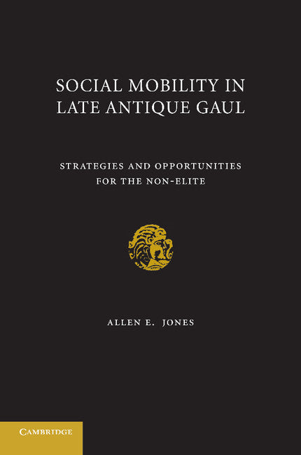 Social Mobility in Late Antique Gaul; Strategies and Opportunities for the Non-Elite (Paperback / softback) 9781107629929