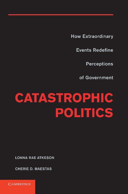 Catastrophic Politics; How Extraordinary Events Redefine Perceptions of Government (Paperback / softback) 9781107630741