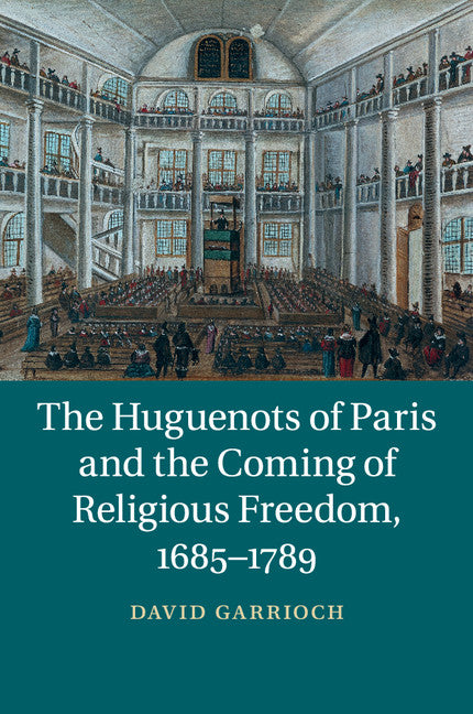 The Huguenots of Paris and the Coming of Religious Freedom, 1685–1789 (Paperback / softback) 9781107630963