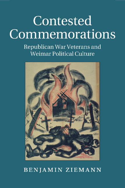 Contested Commemorations; Republican War Veterans and Weimar Political Culture (Paperback / softback) 9781107631830