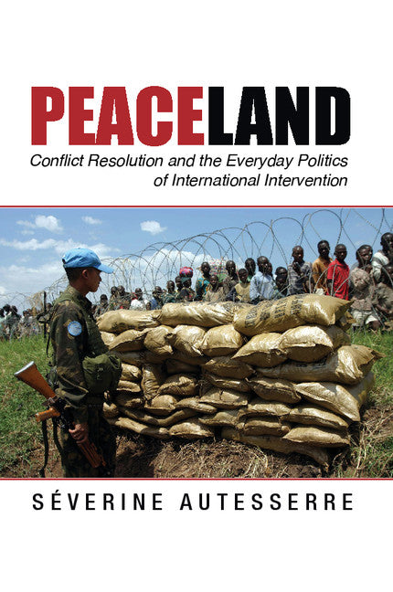 Peaceland; Conflict Resolution and the Everyday Politics of International Intervention (Paperback / softback) 9781107632042