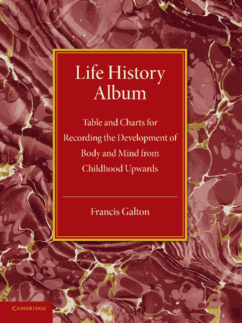 Life History Album; Table and Charts for Recording the Development of Body and Mind from Childhood Upwards, with Introductory Remarks (Paperback / softback) 9781107632141