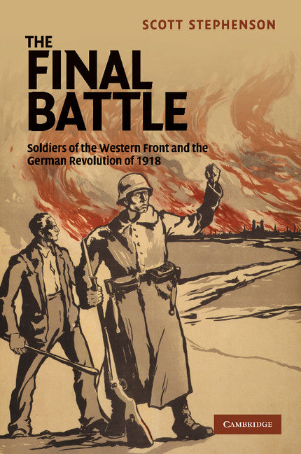 The Final Battle; Soldiers of the Western Front and the German Revolution of 1918 (Paperback / softback) 9781107632363