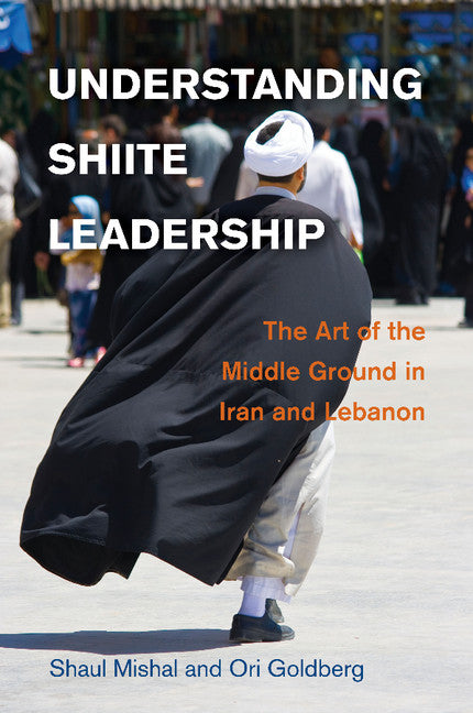 Understanding Shiite Leadership; The Art of the Middle Ground in Iran and Lebanon (Paperback / softback) 9781107632677
