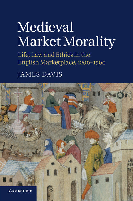 Medieval Market Morality; Life, Law and Ethics in the English Marketplace, 1200–1500 (Paperback / softback) 9781107633124