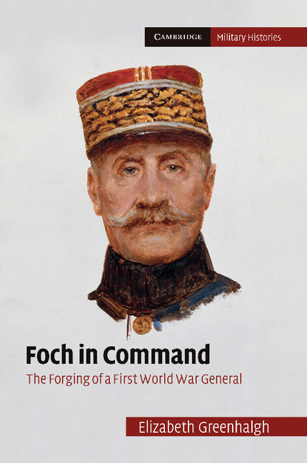 Foch in Command; The Forging of a First World War General (Paperback / softback) 9781107633858