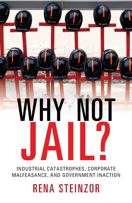 Why Not Jail?; Industrial Catastrophes, Corporate Malfeasance, and Government Inaction (Paperback / softback) 9781107633940