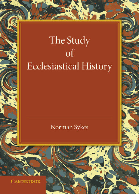 The Study of Ecclesiastical History; An Inaugural Lecture Given at Emmanuel College, Cambridge, 17 May 1945 (Paperback / softback) 9781107634138