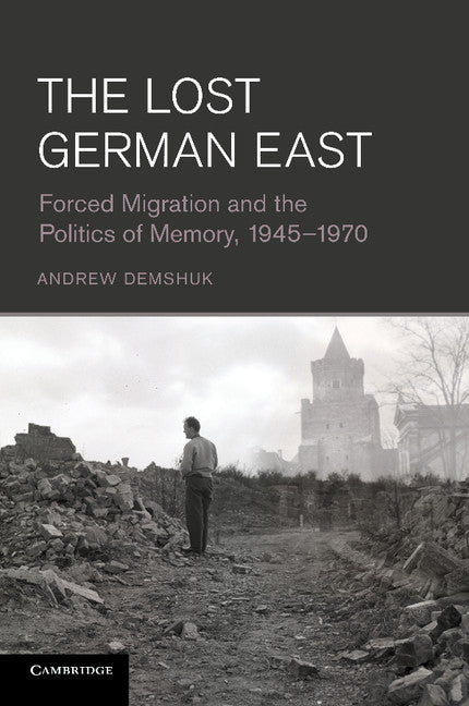 The Lost German East; Forced Migration and the Politics of Memory, 1945–1970 (Paperback / softback) 9781107634350