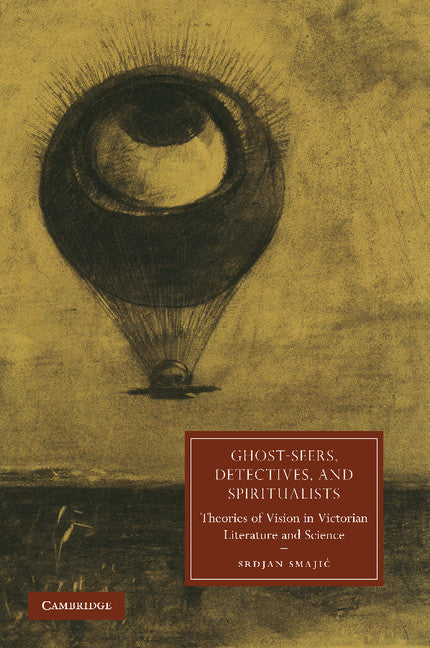 Ghost-Seers, Detectives, and Spiritualists; Theories of Vision in Victorian Literature and Science (Paperback / softback) 9781107634589