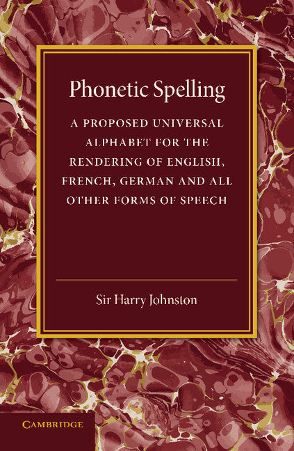 Phonetic Spelling; A Proposed Universal Alphabet for the Rendering of English, French, German and All Other Forms of Speech (Paperback / softback) 9781107635302
