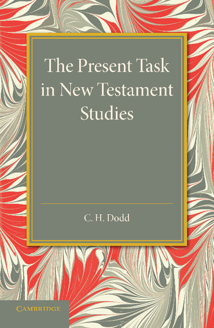 The Present Task in New Testament Studies; An Inaugural Lecture Delivered in the Divinity School on Tuesday 2 June 1936 (Paperback / softback) 9781107635456