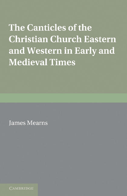 The Canticles of the Christian Church; Eastern and Western, in Early and Medieval Times (Paperback / softback) 9781107638235