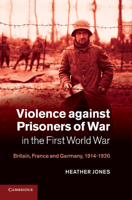 Violence against Prisoners of War in the First World War; Britain, France and Germany, 1914–1920 (Paperback / softback) 9781107638266