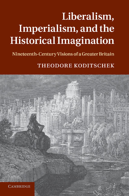 Liberalism, Imperialism, and the Historical Imagination; Nineteenth-Century Visions of a Greater Britain (Paperback / softback) 9781107638273