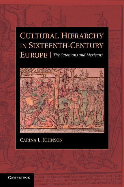 Cultural Hierarchy in Sixteenth-Century Europe; The Ottomans and Mexicans (Paperback / softback) 9781107638983