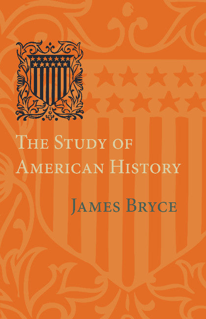 The Study of American History; Being the Inaugural Lecture of the Sir George Watson Chair of American History, Literature and Institutions (Paperback / softback) 9781107639515