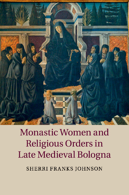 Monastic Women and Religious Orders in Late Medieval Bologna (Paperback / softback) 9781107639706