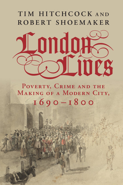 London Lives; Poverty, Crime and the Making of a Modern City, 1690–1800 (Paperback / softback) 9781107639942